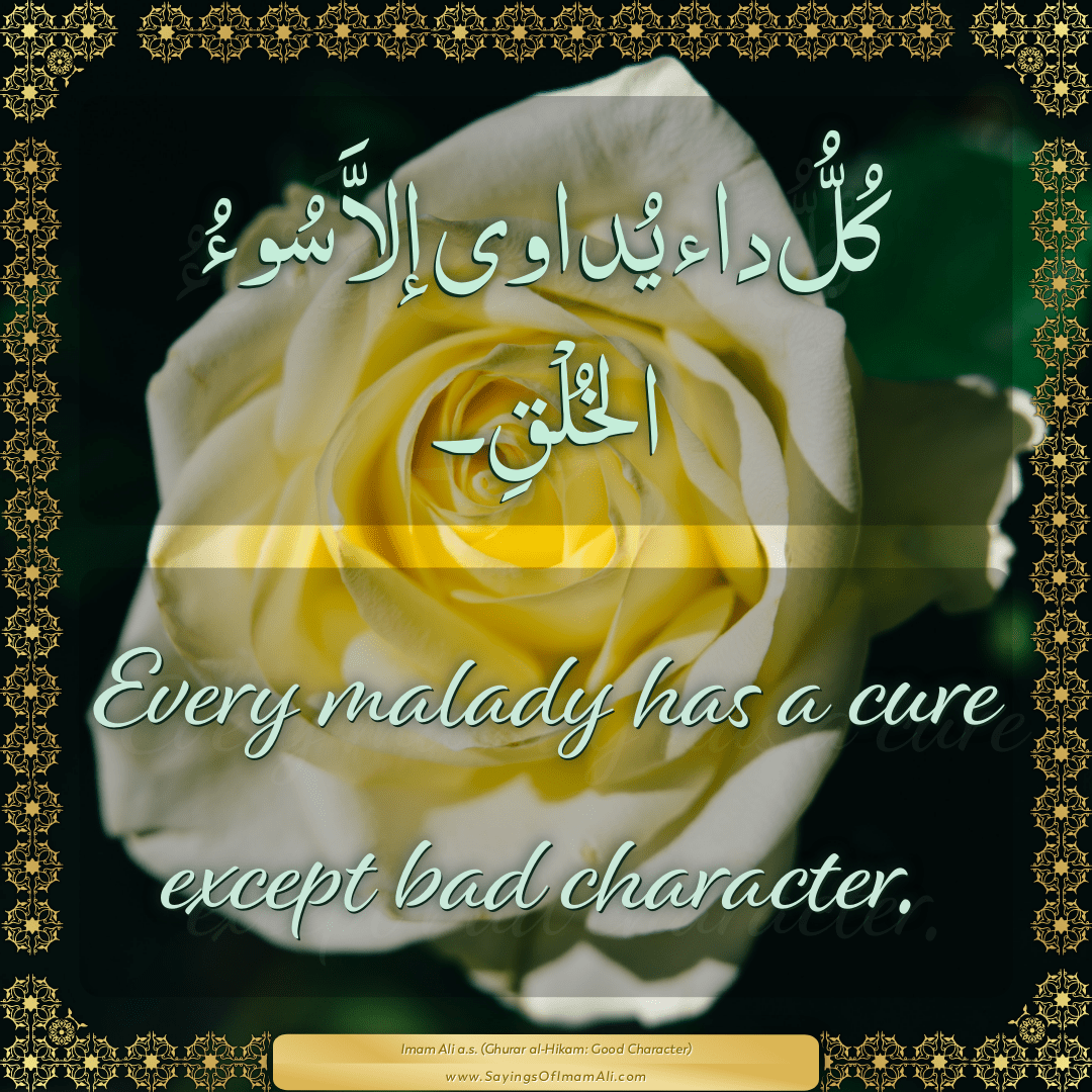 Every malady has a cure except bad character.